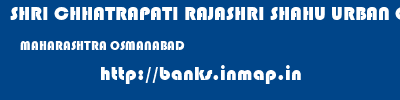 SHRI CHHATRAPATI RAJASHRI SHAHU URBAN COOPERATIVE BANK LIMITED  MAHARASHTRA OSMANABAD    banks information 